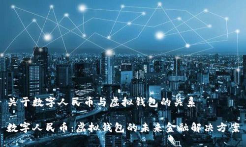 关于数字人民币与虚拟钱包的关系

数字人民币：虚拟钱包的未来金融解决方案