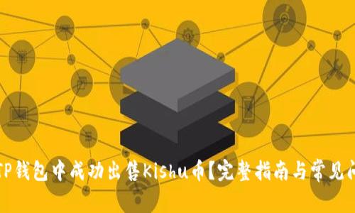 如何在TP钱包中成功出售Kishu币？完整指南与常见问题解答