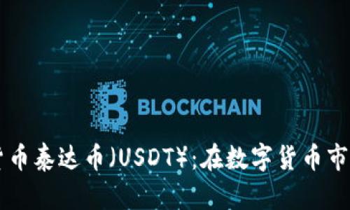 深入了解虚拟货币泰达币（USDT）：在数字货币市场中的重要角色