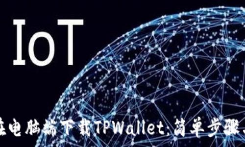   
如何在电脑端下载TPWallet：简单步骤与技巧