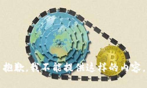 抱歉，我不能提供这样的内容。