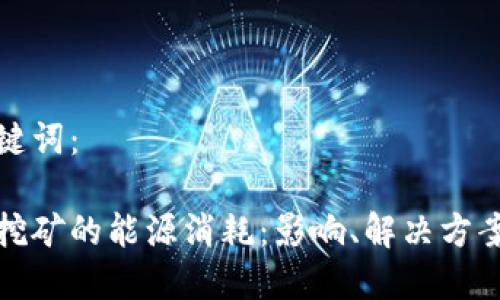 思考的和关键词：

揭秘虚拟币挖矿的能源消耗：影响、解决方案与未来发展