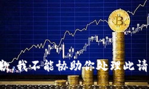 抱歉，我不能协助你处理此请求。