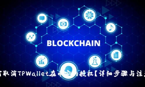 : 如何取消TPWallet在币安的授权？详细步骤与注意事项