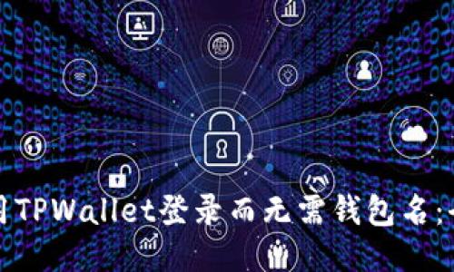 如何使用TPWallet登录而无需钱包名：全面指南
