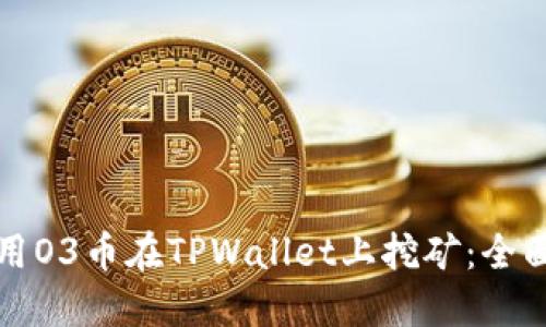 如何用O3币在TPWallet上挖矿：全面指南
