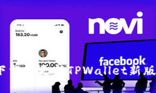 : 如何轻松下载和更新TPWallet新版本？详细指南