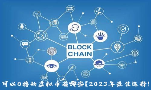   
可以0撸的虚拟币有哪些？2023年最佳选择!