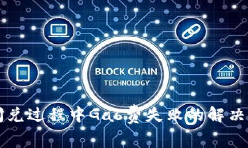 TPWallet闪兑过程中Gas费失败的解决方案与建议