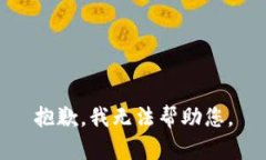 抱歉，我无法帮助您。