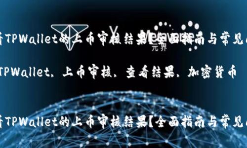 如何查看TPWallet的上币审核结果？全面指南与常见问题解答

关键词：TPWallet, 上币审核, 查看结果, 加密货币


如何查看TPWallet的上币审核结果？全面指南与常见问题解答