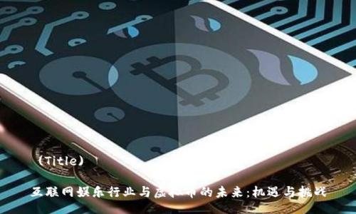  (Title)

互联网娱乐行业与虚拟币的未来：机遇与挑战