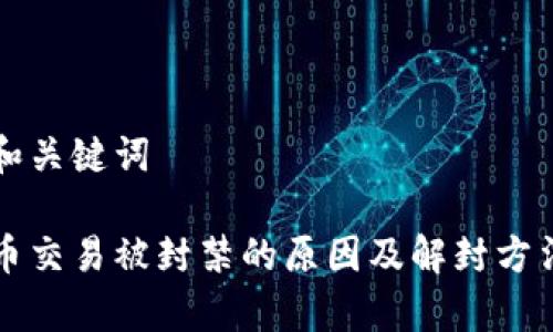 文章和关键词

虚拟币交易被封禁的原因及解封方法解析