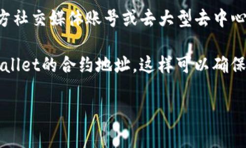 为了获取TPWallet（Trust Wallet的一个版本）的合约地址，建议查看官方的渠道，如其官方网站、官方社交媒体账号或去大型去中心化交易所（DEX）上查找。合约地址是区块链上的唯一标识符，确保从可靠来源获取信息是非常重要的。

同时，可以使用以太坊区块链浏览器（如Etherscan）或币安智能链浏览器（如BscScan）直接搜索TPWallet的合约地址。这样可以确保你获取到最新、准确的信息。

如果您有关于TPWallet的其他问题或者需要了解更多内容，请告诉我！