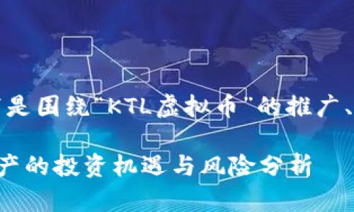 为了满足您的需求，以下是围绕“KTL虚拟币”的推广、相关关键词及详细内容：

KTL虚拟币：未来数字资产的投资机遇与风险分析