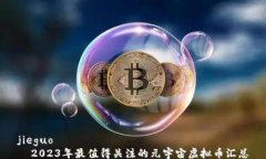 jieguo  2023年最值得关注的元宇宙虚拟币汇总