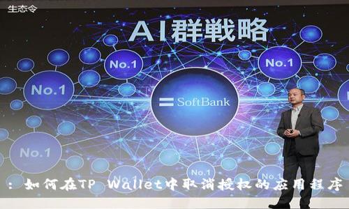 : 如何在TP Wallet中取消授权的应用程序