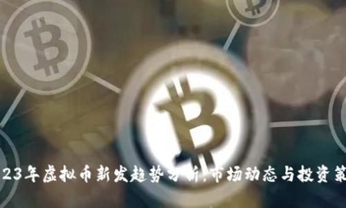 2023年虚拟币新发趋势分析：市场动态与投资策略