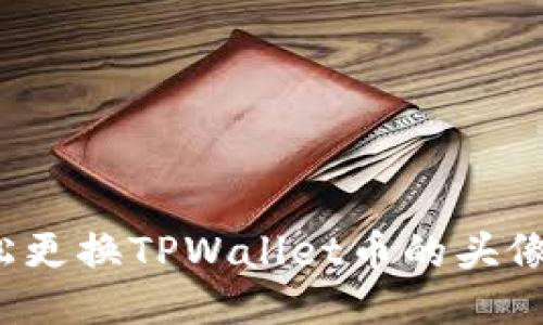 如何轻松更换TPWallet币的头像？详指南