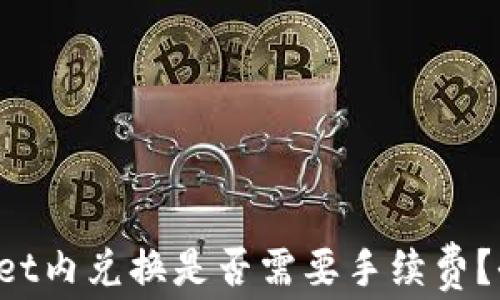 
在TPWallet内兑换是否需要手续费？全面解析！