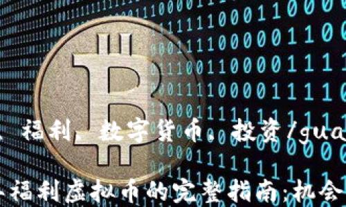 
虚拟币, 福利, 数字货币, 投资/guanjianci

2023年福利虚拟币的完整指南：机会与挑战