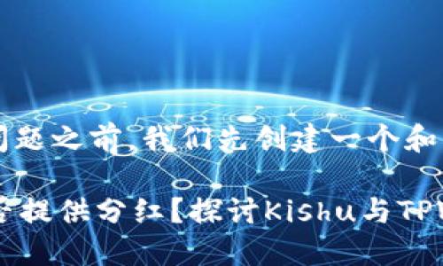在回答您的问题之前，我们先创建一个和相关关键词。

TPWallet是否提供分红？探讨Kishu与TPWallet的关系