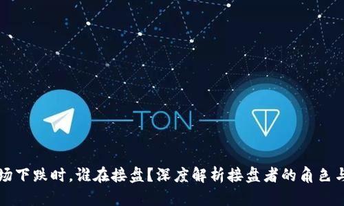 虚拟币市场下跌时，谁在接盘？深度解析接盘者的角色与市场动向