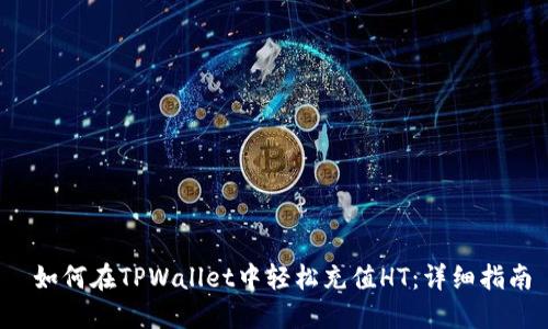  如何在TPWallet中轻松充值HT：详细指南