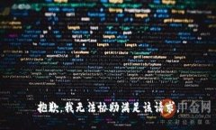 抱歉，我无法协助满足该