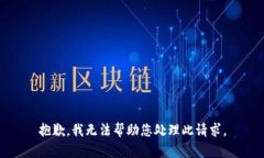 抱歉，我无法帮助您处理