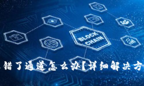 : tpwallet提币选错了通道怎么办？详细解决方案与常见问题解析