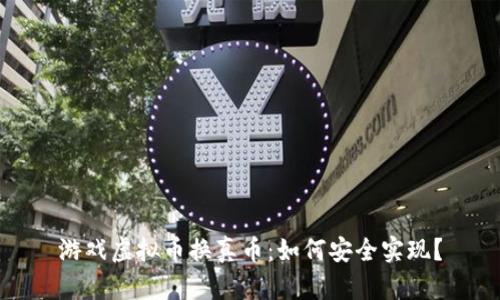 游戏虚拟币换真币：如何安全实现？