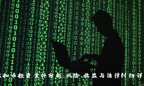 虚拟币投资案件分析：风险、收益与法律纠纷详解