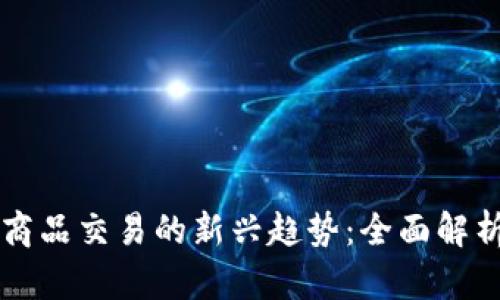 虚拟币作为商品交易的新兴趋势：全面解析及应用前景