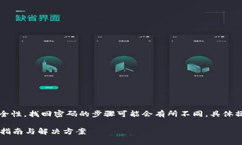 注意：由于TP钱包的隐私性和安全性，找回密码的步骤可能会有所不同，具体操作应参阅官方指南或支持文档。

如何恢复TP钱包密码忘了？全面指南与解决方案