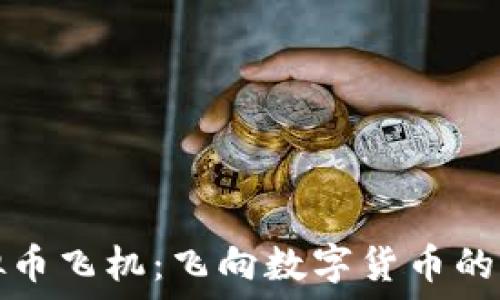   
虚拟币飞机：飞向数字货币的未来