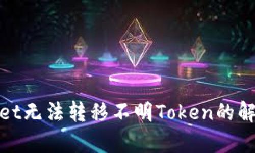 tpwallet无法转移不明Token的解决方案