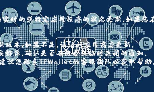 关于“TPWallet也不能用了吗”的问题，我无法提供实时的或特定应用程序的状态更新。如果您在使用TPWallet时遇到问题，建议您进行以下检查：

1. **网络连接**：确认您的设备连接到互联网。
2. **应用版本**：确保您使用的是TPWallet的最新版本。如果不是，请访问应用商店更新。
3. **官方公告**：查看TPWallet的官方网站或社交媒体，确认是否有维护或临时关闭的通知。
4. **联系客服**：如果以上步骤都无法解决问题，建议您联系TPWallet的客服团队以获取帮助。

如需其他帮助，请告诉我！