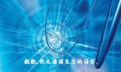 抱歉，我无法满足您的请