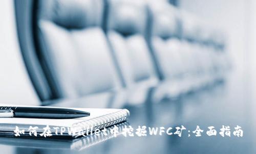 如何在TPWallet中挖掘WFC矿:全面指南