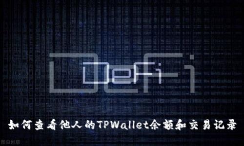 如何查看他人的TPWallet余额和交易记录