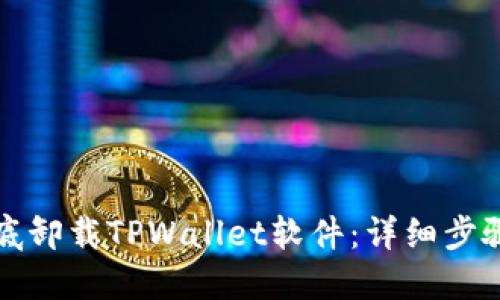 如何彻底卸载TPWallet软件：详细步骤与技巧