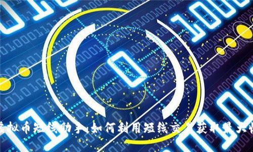 : 虚拟币短线助手：如何利用短线交易获取最大收益