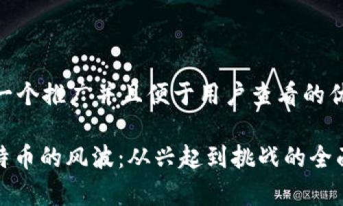 思考一个推广并且便于用户查看的优秀

: 比特币的风波：从兴起到挑战的全面剖析