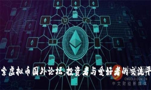 探索虚拟币国外论坛：投资者与爱好者的交流平台