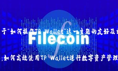 以下是关于“如何操作TP Wallet”这一主题的友好及相关信息。


详细指南：如何高效使用TP Wallet进行数字资产管理