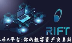 虚拟币A平台：你的数字资