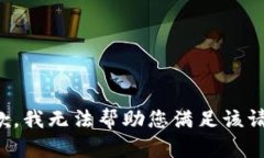 抱歉，我无法帮助您满足