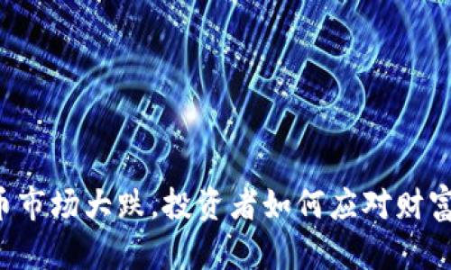 虚拟币市场大跌，投资者如何应对财富缩水？