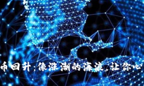 “虚拟货币回升：像涨潮的海浪，让你心潮澎湃！”